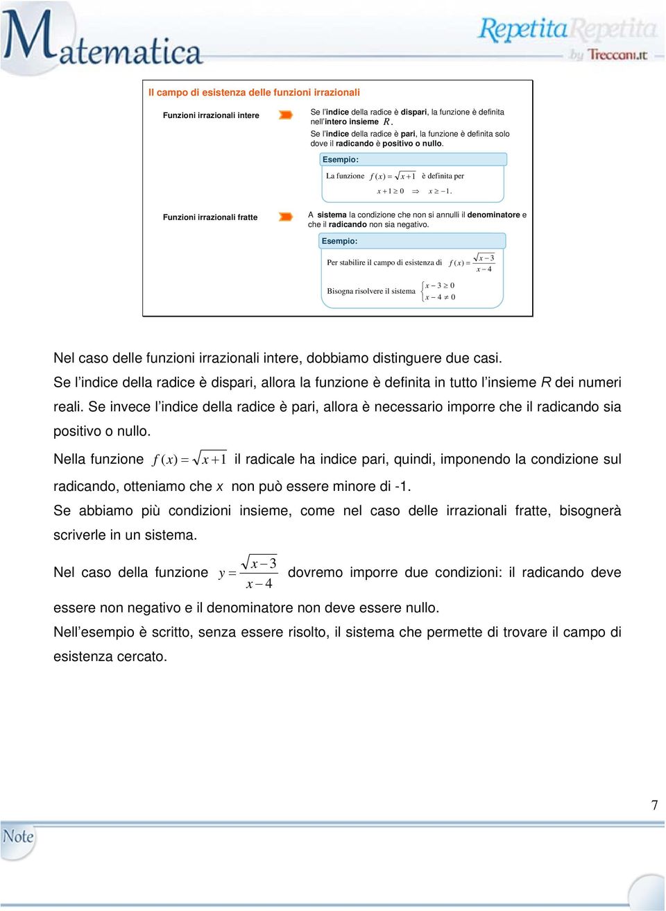 Funzioni irrazionali fratte A sistema la condizione che non si annulli il denominatore e che il radicando non sia negativo.