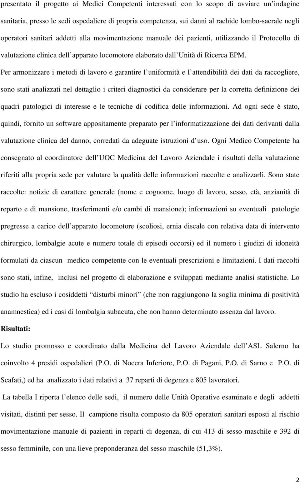 Per armonizzare i metodi di lavoro e garantire l uniformità e l attendibilità dei dati da raccogliere, sono stati analizzati nel dettaglio i criteri diagnostici da considerare per la corretta