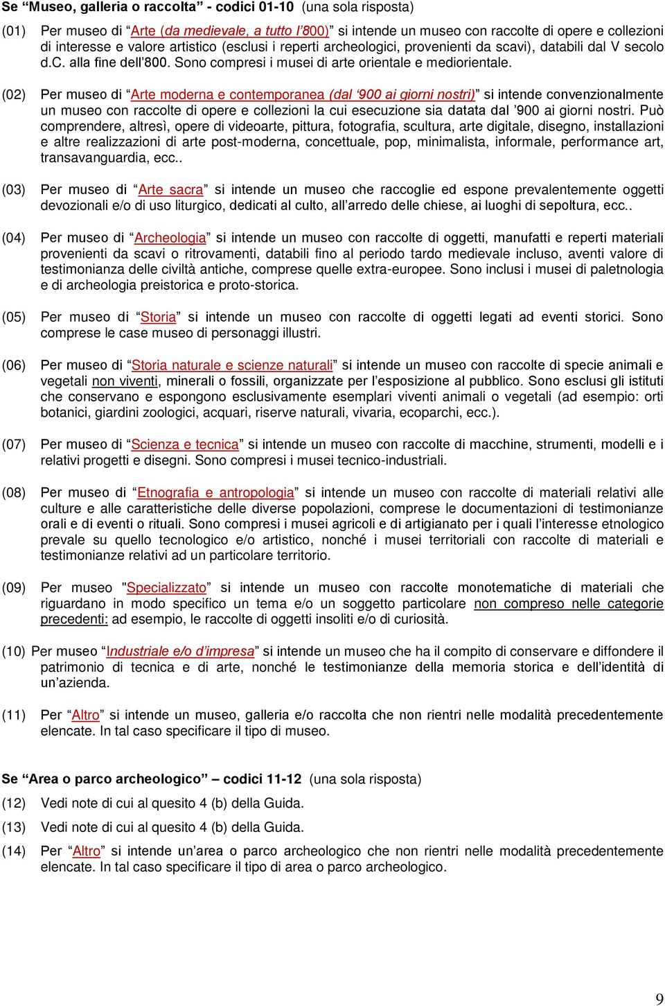 (02) Per museo di Arte moderna e contemporanea (dal 900 ai giorni nostri) si intende convenzionalmente un museo con raccolte di opere e collezioni la cui esecuzione sia datata dal 900 ai giorni