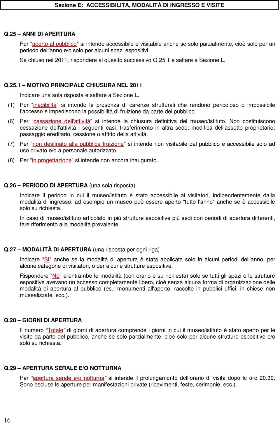 Se chiuso nel 2011, rispondere al quesito successivo Q.25.1 e saltare a Sezione L. Q.25.1 MOTIVO PRINCIPALE CHIUSURA NEL 2011 Indicare una sola risposta e saltare a Sezione L.