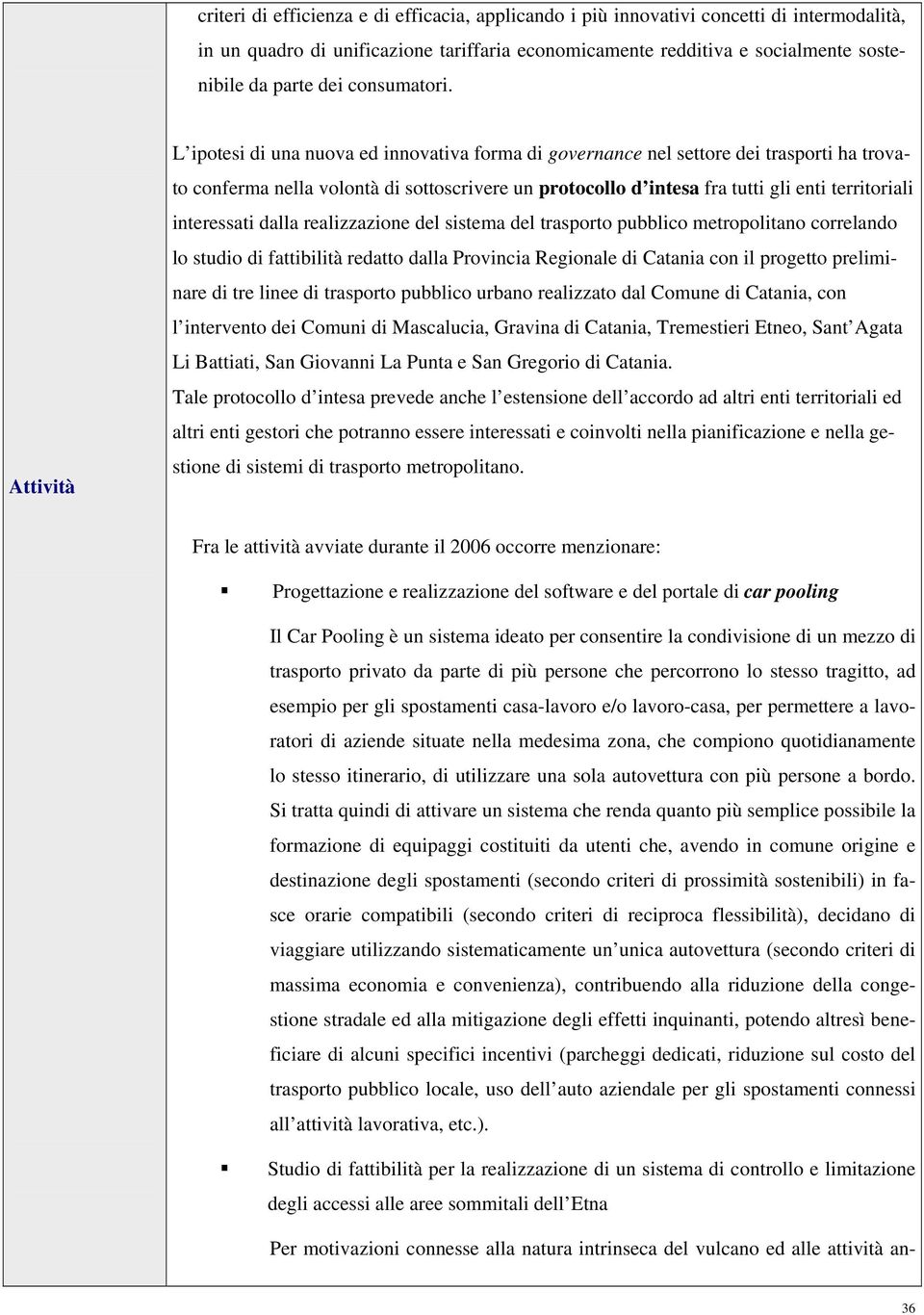 Attività L ipotesi di una nuova ed innovativa forma di governance nel settore dei trasporti ha trovato conferma nella volontà di sottoscrivere un protocollo d intesa fra tutti gli enti territoriali