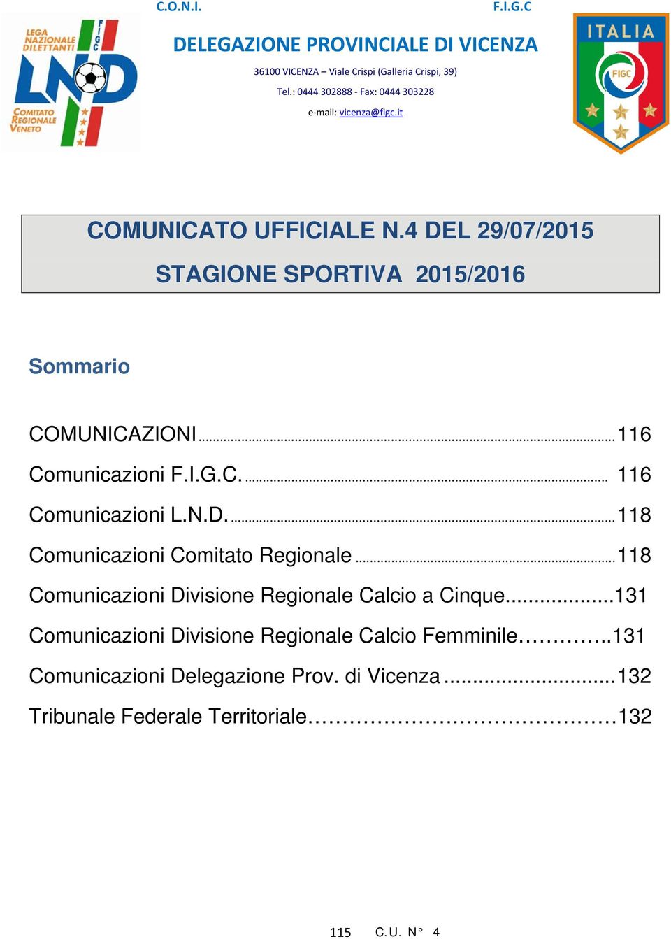 4 DEL 29/07/2015 STAGIONE SPORTIVA 2015/2016 Sommario COMUNICAZIONI...116 Comunicazioni F.I.G.C.... 116 Comunicazioni L.N.D...118 Comunicazioni Comitato Regionale.