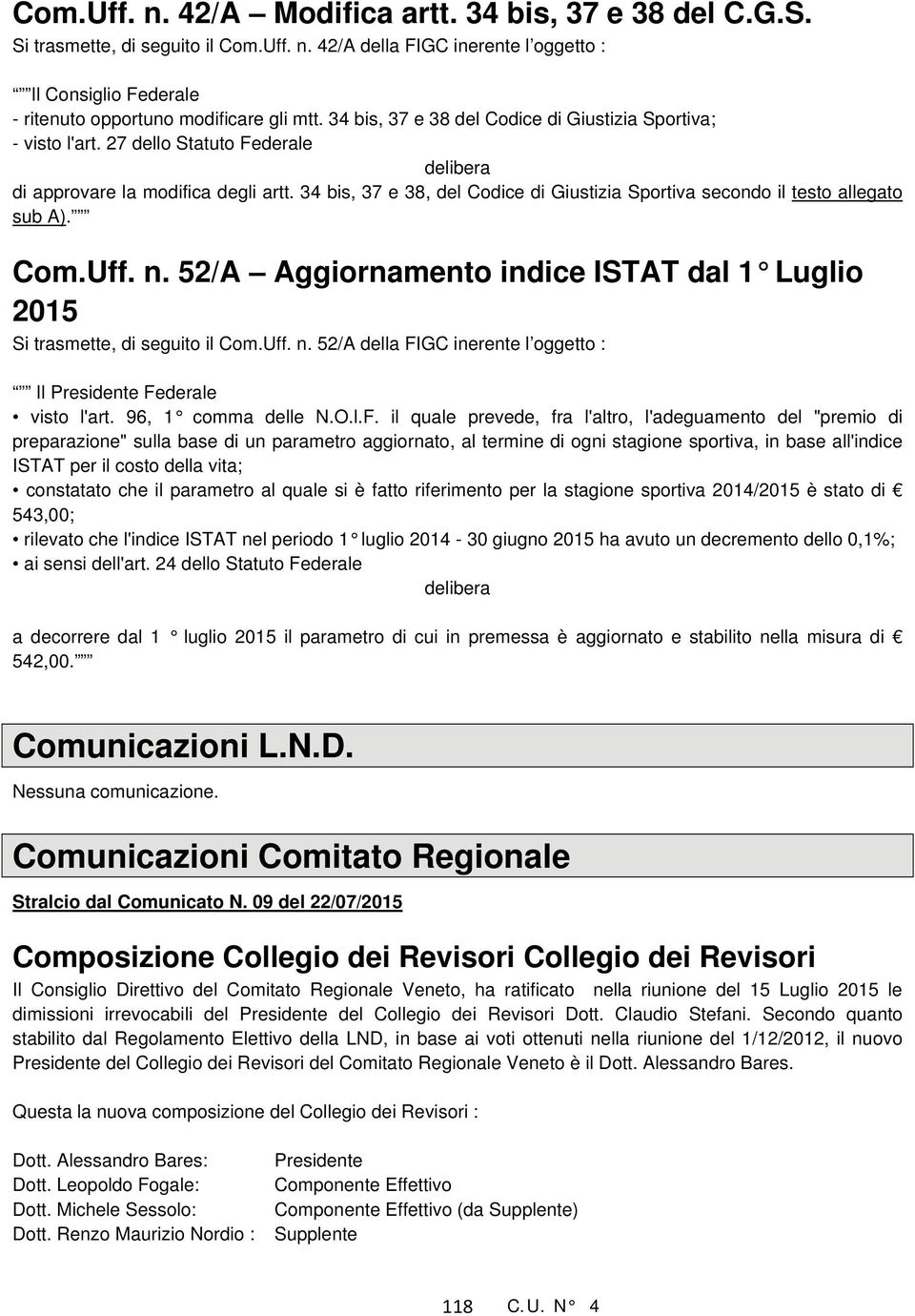 34 bis, 37 e 38, del Codice di Giustizia Sportiva secondo il testo allegato sub A). Com.Uff. n. 52/A Aggiornamento indice ISTAT dal 1 Luglio 2015 Si trasmette, di seguito il Com.Uff. n. 52/A della FIGC inerente l oggetto : Il Presidente Federale visto l'art.