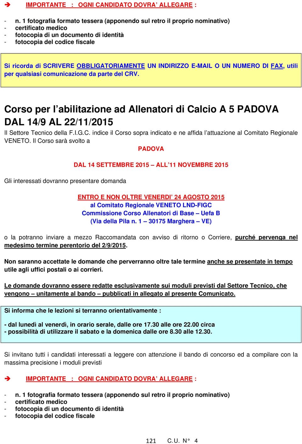 OBBLIGATORIAMENTE UN INDIRIZZO E-MAIL O UN NUMERO DI FAX, utili per qualsiasi comunicazione da parte del CRV.