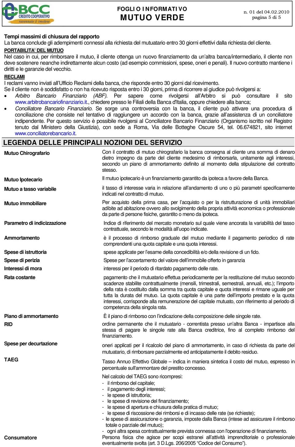 costo (ad esempio commissioni, spese, oneri e penali). Il nuovo contratto mantiene i diritti e le garanzie del vecchio.