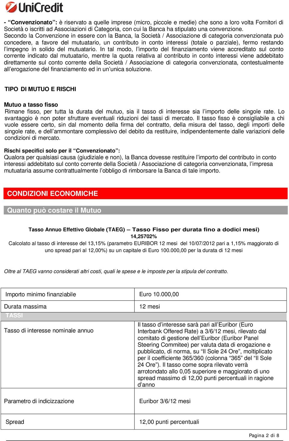 Secondo la Convenzione in essere con la Banca, la Società / Associazione di categoria convenzionata può concedere, a favore del mutuatario, un contributo in conto interessi (totale o parziale), fermo