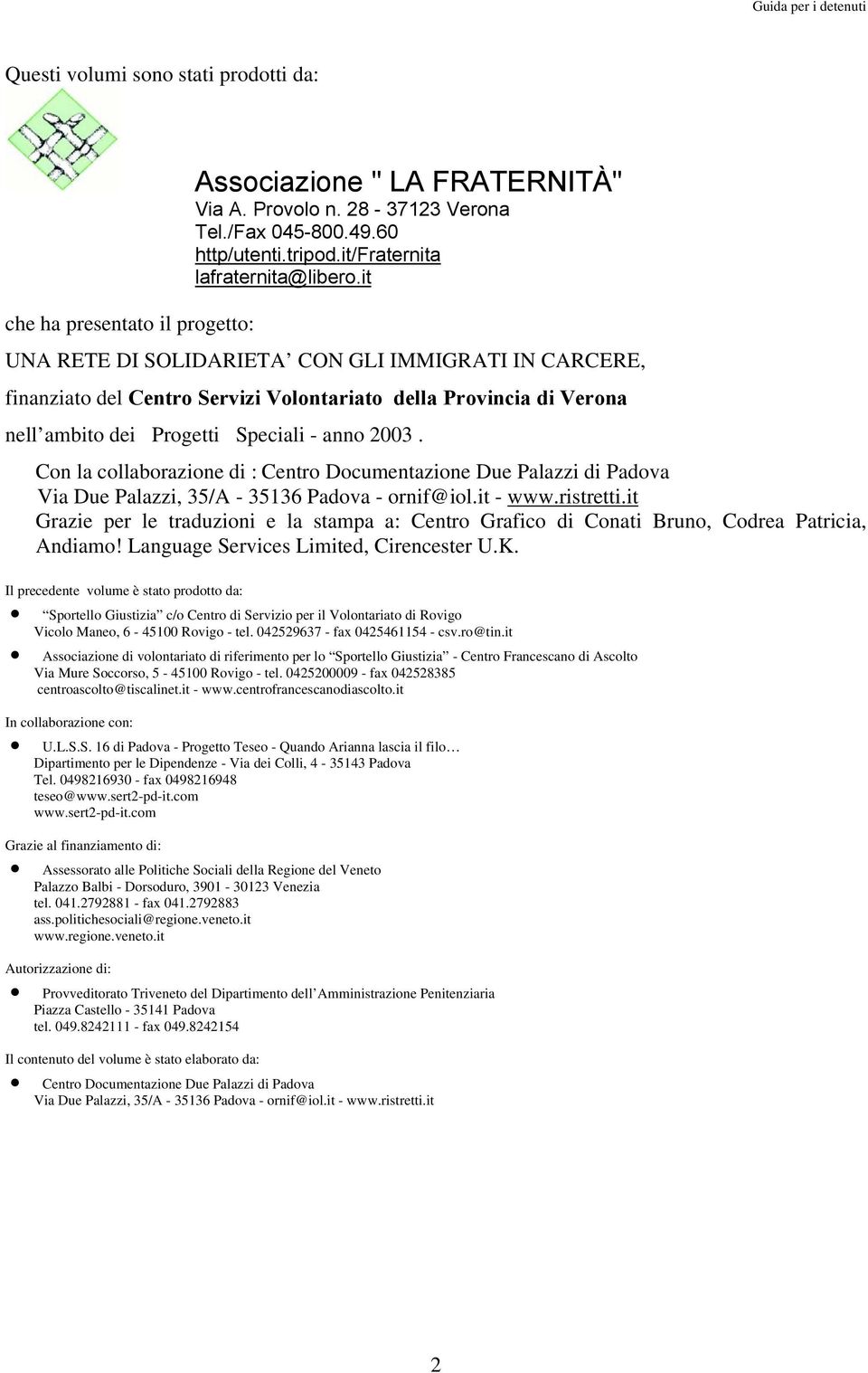 2003. Con la collaborazione di : Centro Documentazione Due Palazzi di Padova Via Due Palazzi, 35/A - 35136 Padova - ornif@iol.it - www.ristretti.