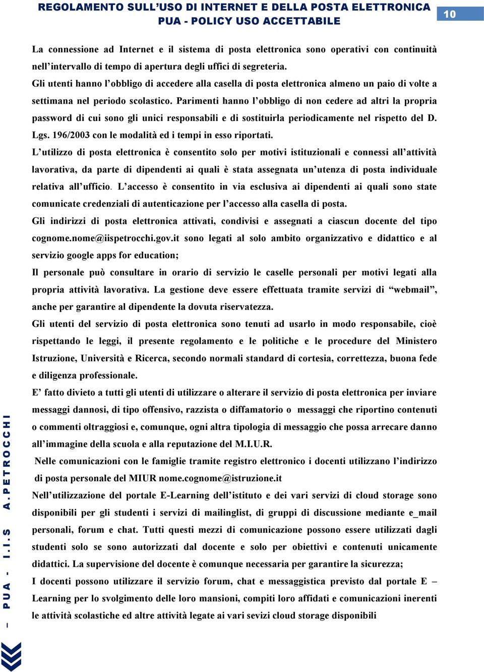 Parimenti hanno l obbligo di non cedere ad altri la propria password di cui sono gli unici responsabili e di sostituirla periodicamente nel rispetto del D. Lgs.