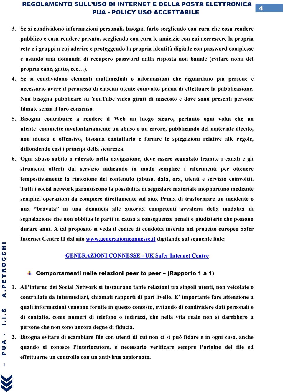 ). 4. Se si condividono elementi multimediali o informazioni che riguardano più persone è necessario avere il permesso di ciascun utente coinvolto prima di effettuare la pubblicazione.