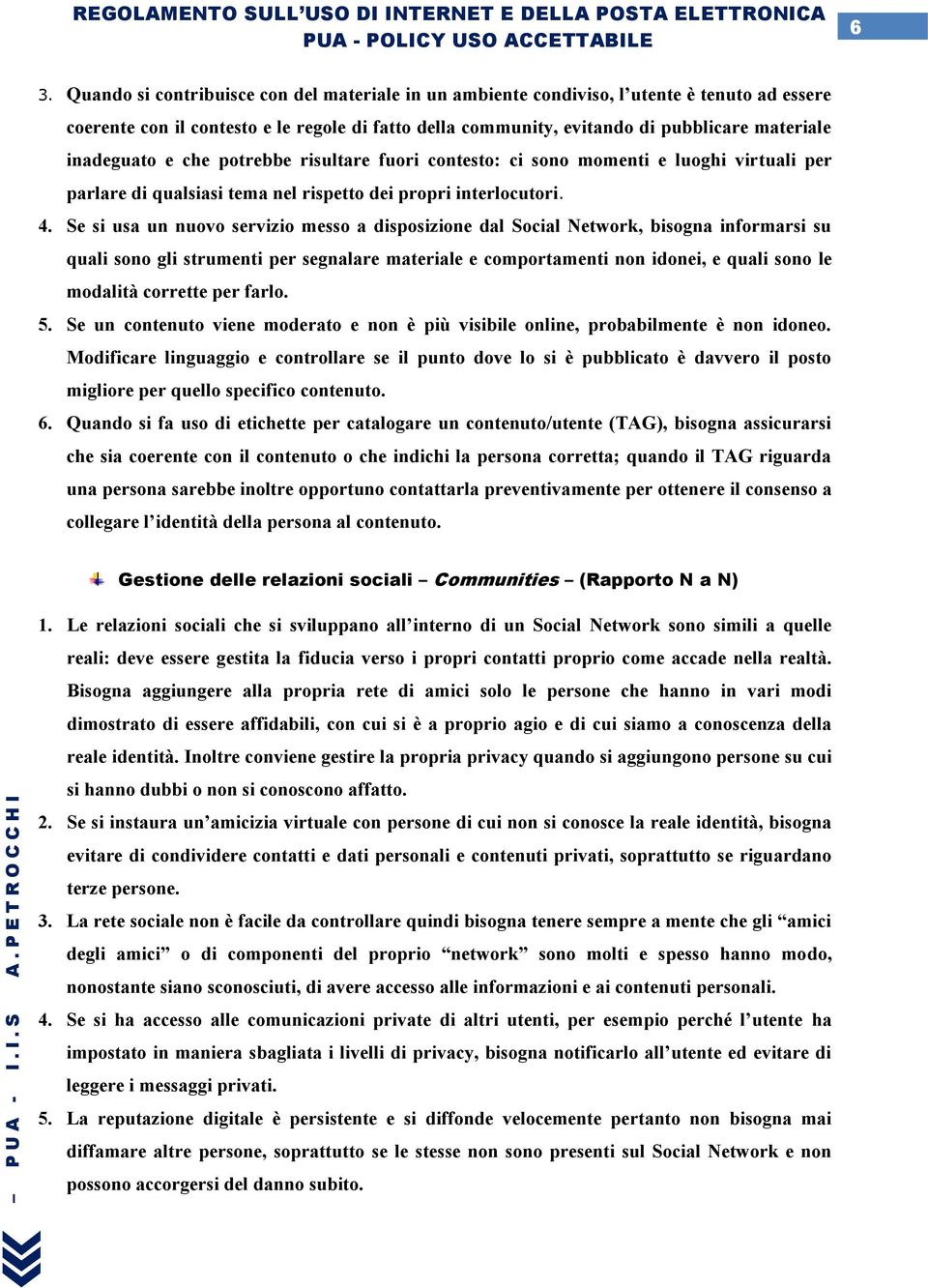 Se si usa un nuovo servizio messo a disposizione dal Social Network, bisogna informarsi su quali sono gli strumenti per segnalare materiale e comportamenti non idonei, e quali sono le modalità