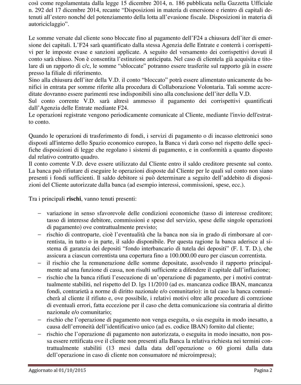 Disposizioni in materia di autoriciclaggio. Le somme versate dal cliente sono bloccate fino al pagamento dell F24 a chiusura dell iter di emersione dei capitali.