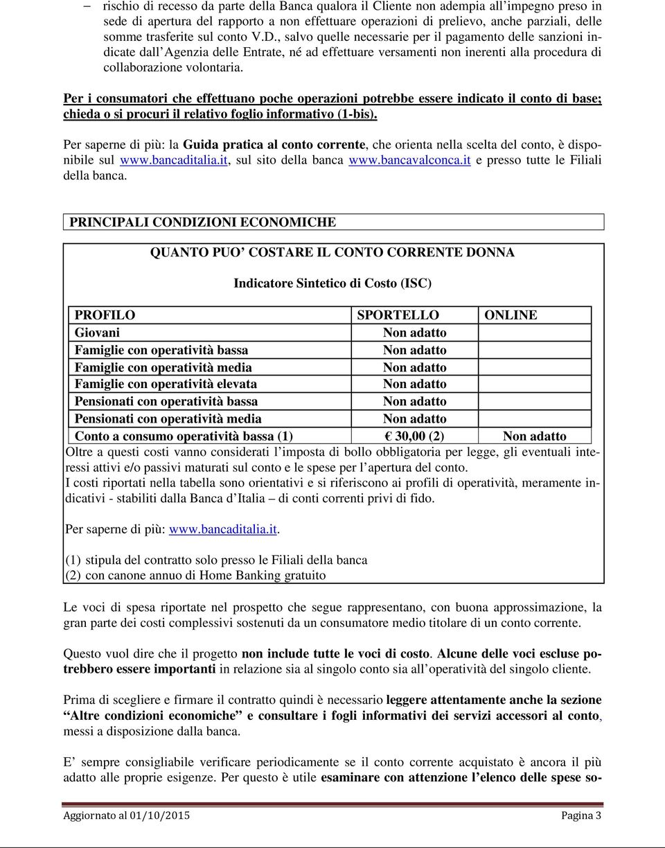 , salvo quelle necessarie per il pagamento delle sanzioni indicate dall Agenzia delle Entrate, né ad effettuare versamenti non inerenti alla procedura di collaborazione volontaria.