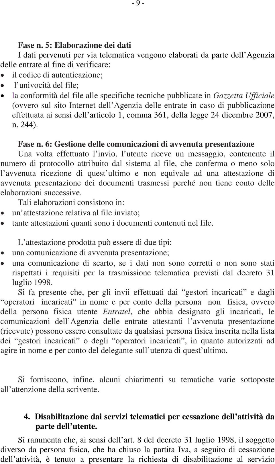 conformità del file alle specifiche tecniche pubblicate in Gazzetta Ufficiale (ovvero sul sito Internet dell Agenzia delle entrate in caso di pubblicazione effettuata ai sensi dell articolo 1, comma