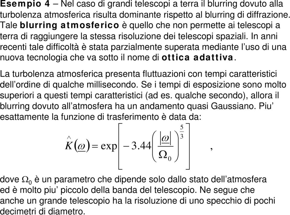 In anni recenti tale diicoltà è stata parzialmente superata mediante l uso di una nuova tecnologia che va sotto il nome di ottica adattiva.