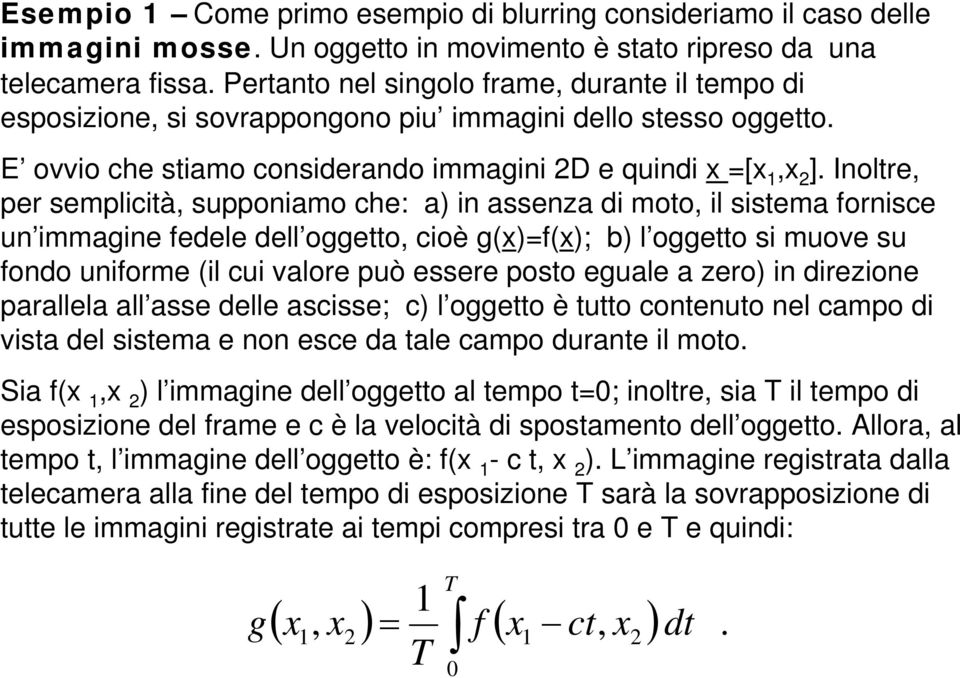 Inoltre per semplicità supponiamo che: a) in assenza di moto il sistema ornisce un immagine edele dell oggetto cioè g()(); b) l oggetto si muove su ondo uniorme (il cui valore può essere posto eguale