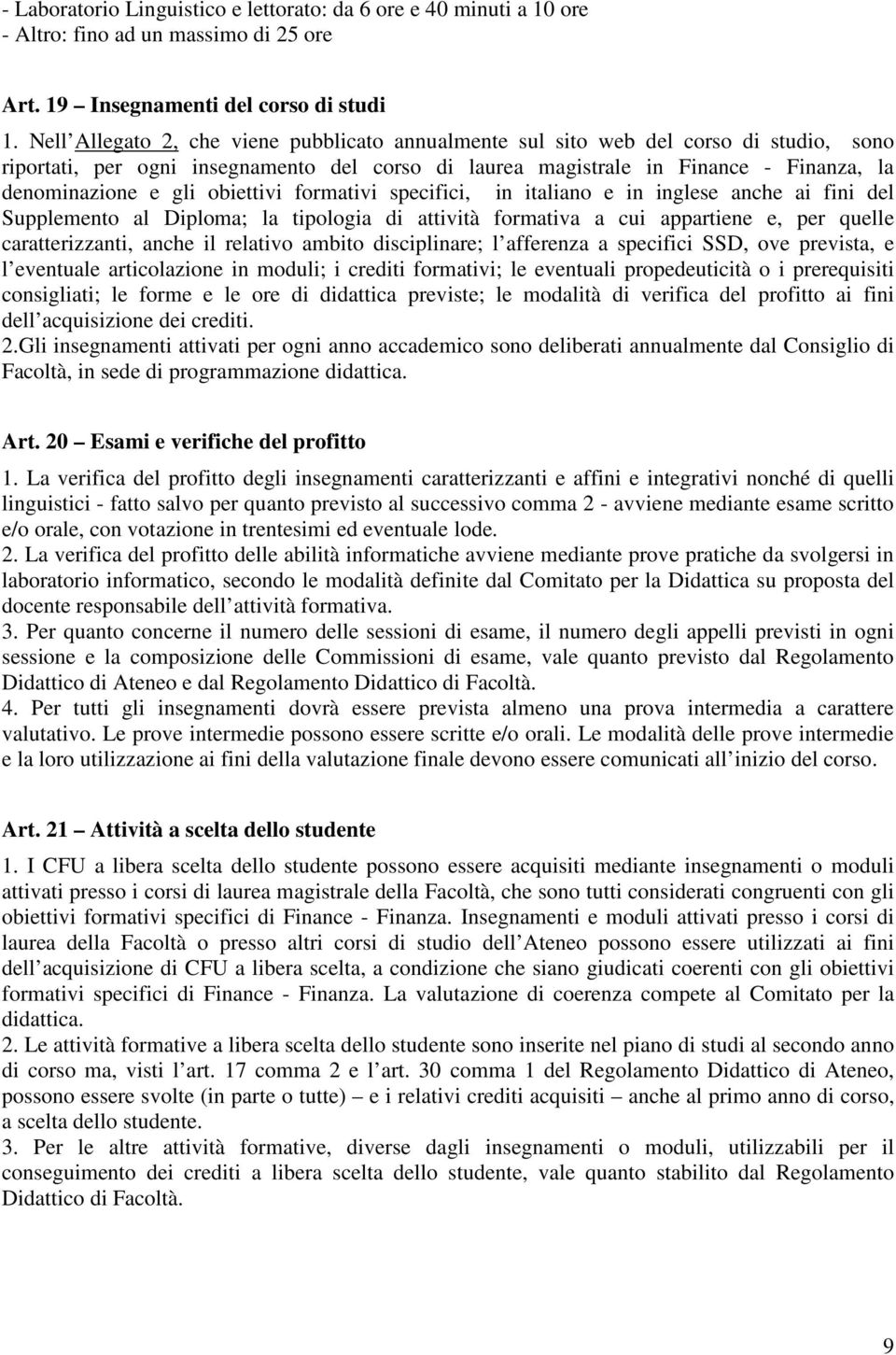 obiettivi formativi specifici, in italiano e in inglese anche ai fini del Supplemento al Diploma; la tipologia di attività formativa a cui appartiene e, per quelle caratterizzanti, anche il relativo