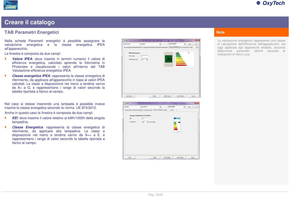 all'interno del TAB Valutazione efficienza energetica IPEA. Classe energetica IPEA: rappresenta la classe energetica di riferimento, da applicare all'apparecchio in base ai valori IPEA calcolati.