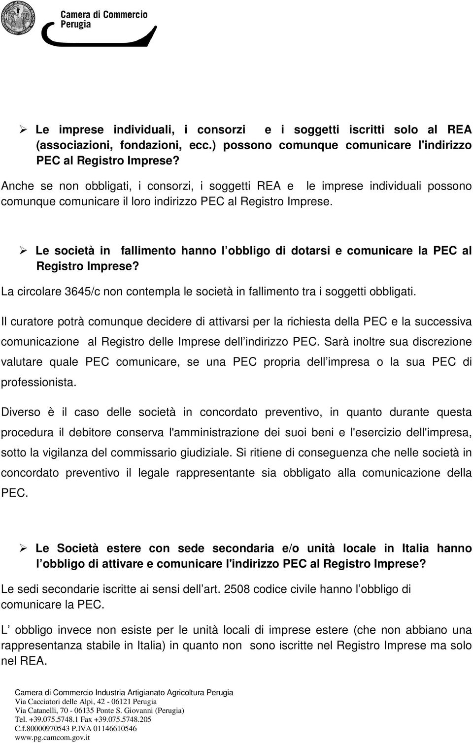 Le società in fallimento hanno l obbligo di dotarsi e comunicare la PEC al Registro Imprese? La circolare 3645/c non contempla le società in fallimento tra i soggetti obbligati.