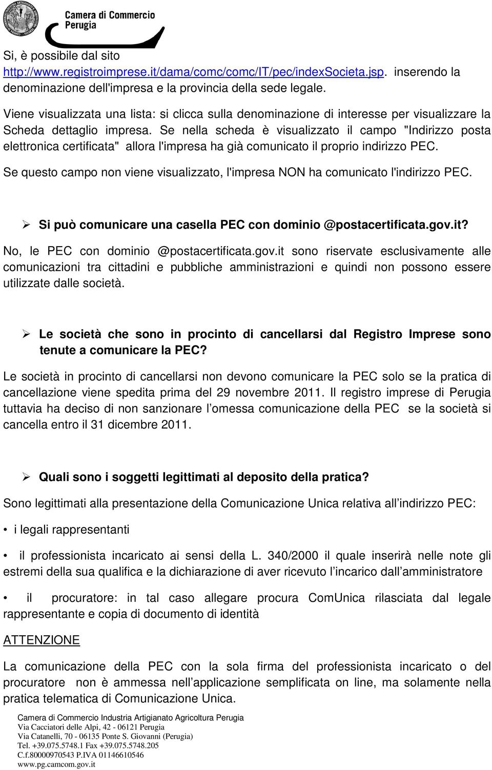 Se nella scheda è visualizzato il campo "Indirizzo posta elettronica certificata" allora l'impresa ha già comunicato il proprio indirizzo PEC.