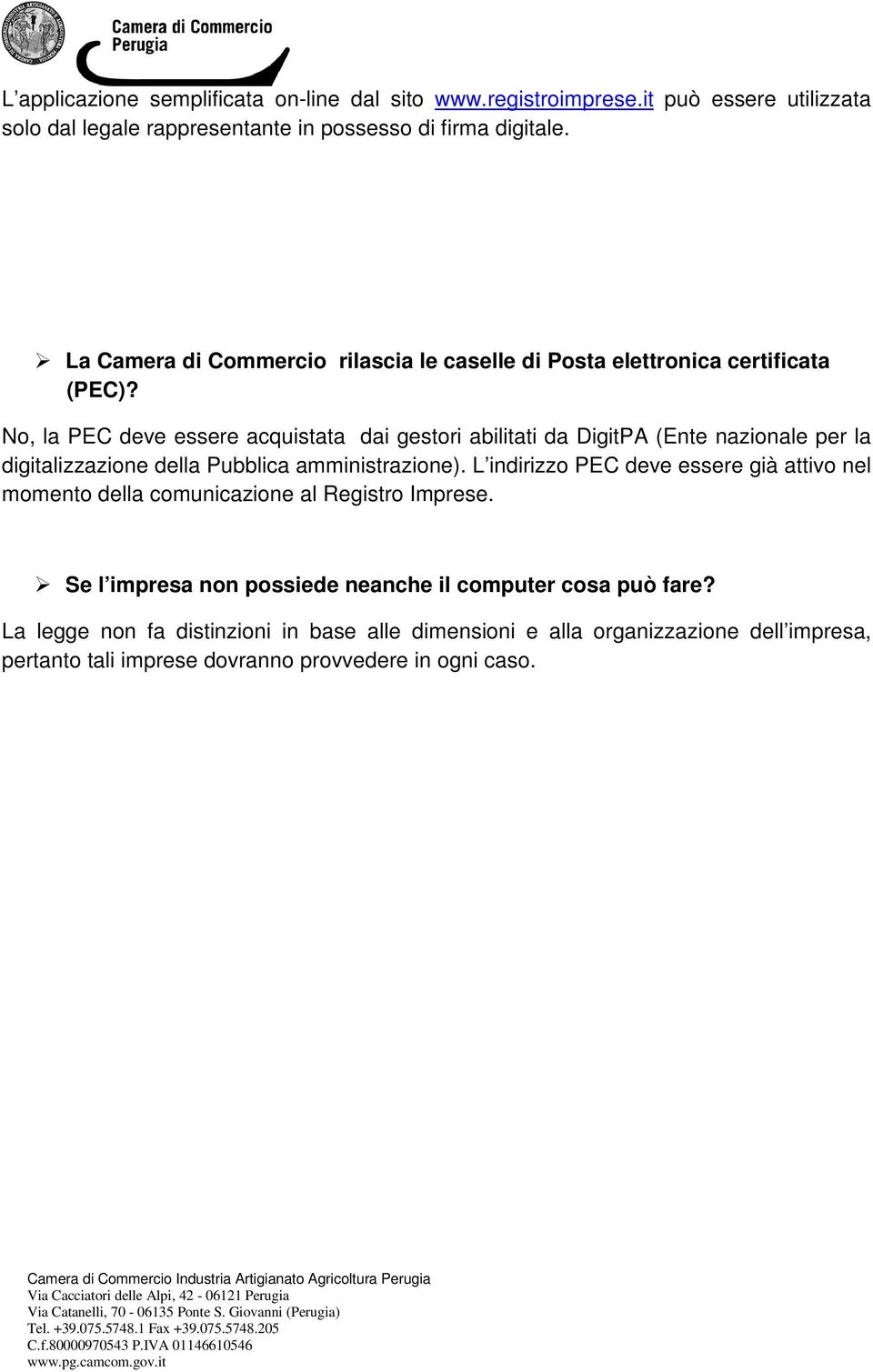 No, la PEC deve essere acquistata dai gestori abilitati da DigitPA (Ente nazionale per la digitalizzazione della Pubblica amministrazione).