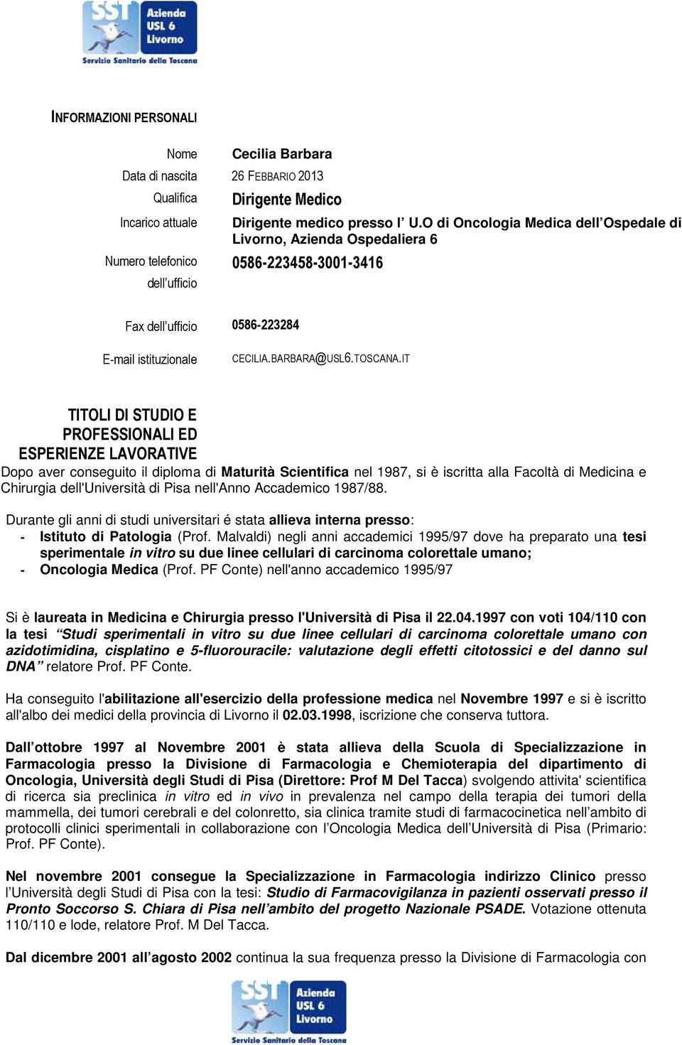 IT TITOLI DI STUDIO E PROFESSIONALI ED ESPERIENZE LAVORATIVE Dopo aver conseguito il diploma di Maturità Scientifica nel 1987, si è iscritta alla Facoltà di Medicina e Chirurgia dell'università di