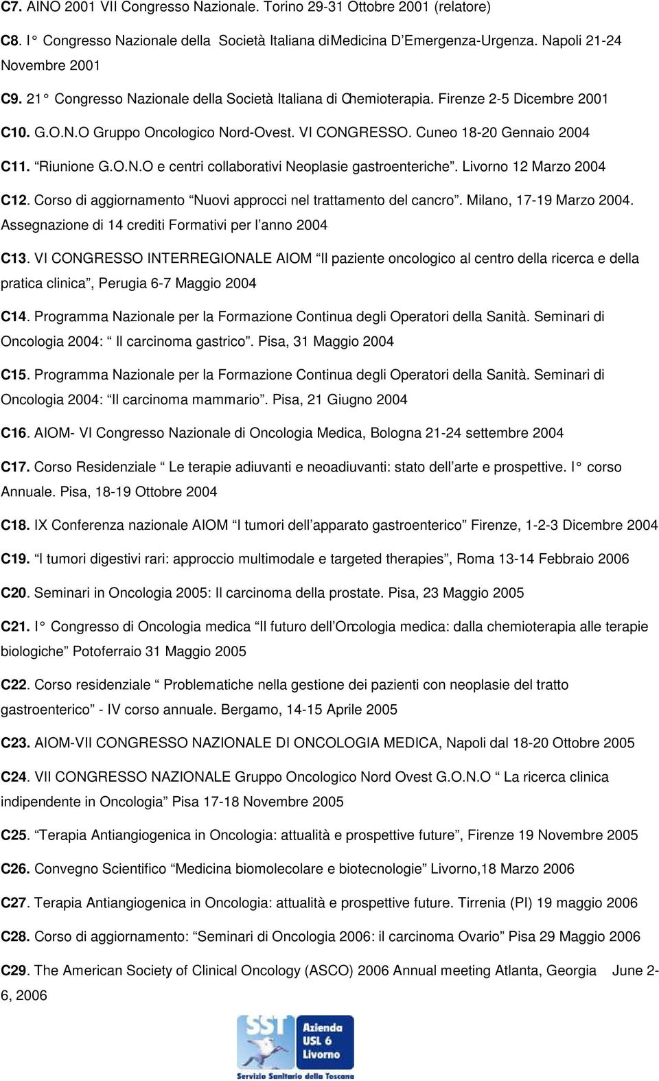 Livorno 12 Marzo 2004 C12. Corso di aggiornamento Nuovi approcci nel trattamento del cancro. Milano, 17-19 Marzo 2004. Assegnazione di 14 crediti Formativi per l anno 2004 C13.