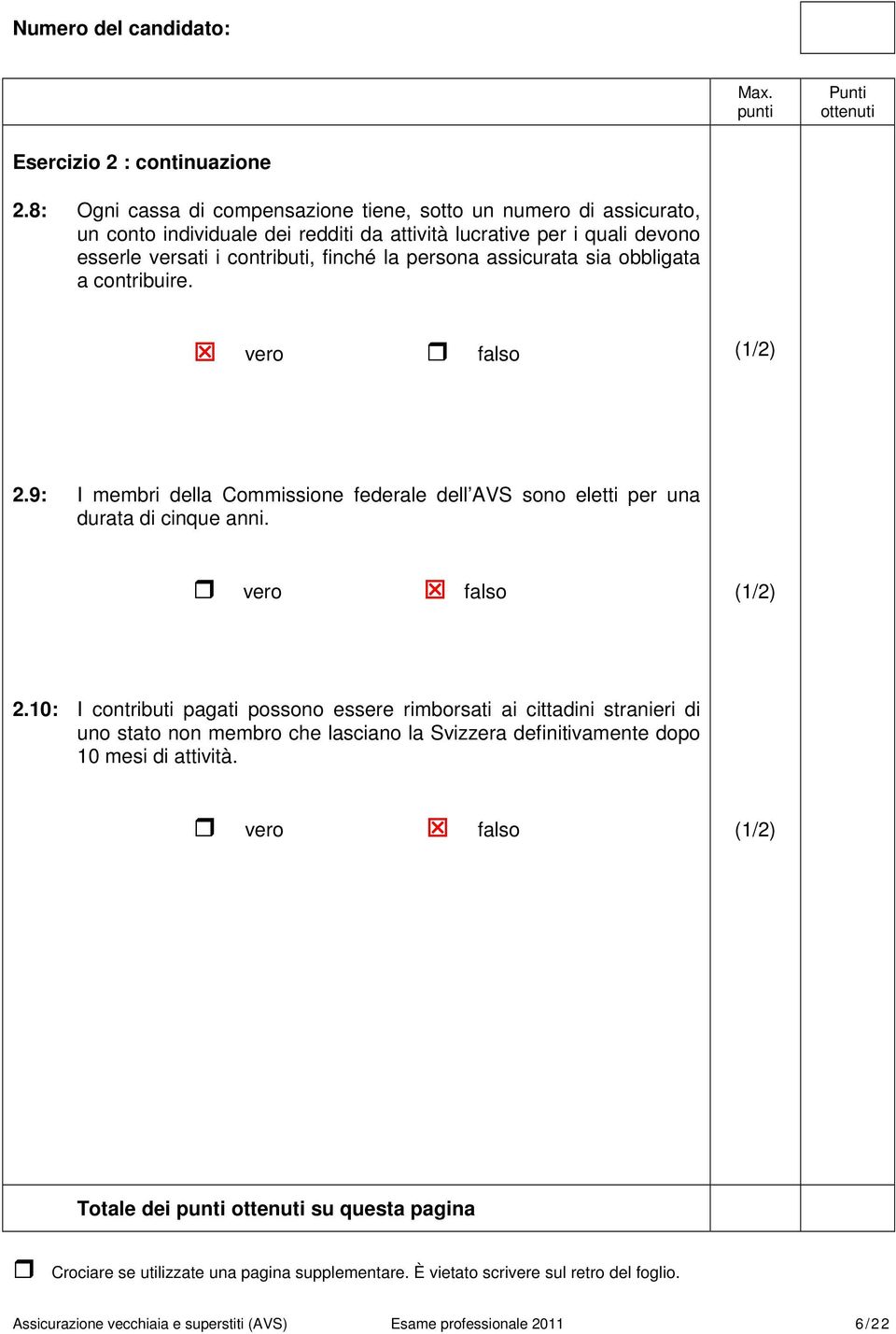 versati i contributi, finché la persona assicurata sia obbligata a contribuire. vero falso 2.