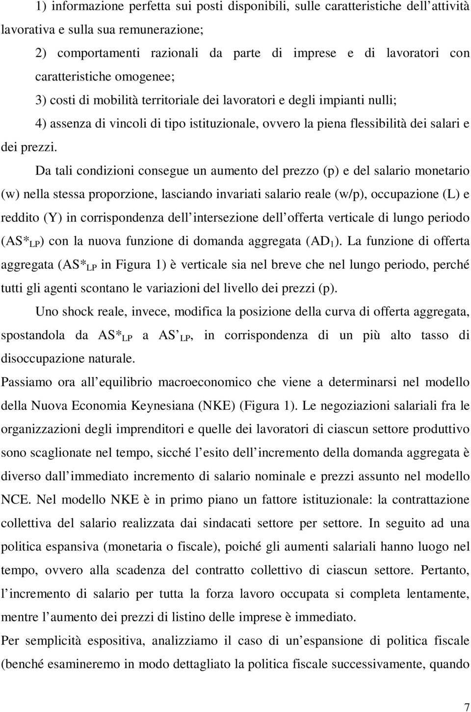 Da tali condizioni consegue un aumento del prezzo (p) e del salario monetario (w) nella stessa proporzione, lasciando invariati salario reale (w/p), occupazione (L) e reddito (Y) in corrispondenza