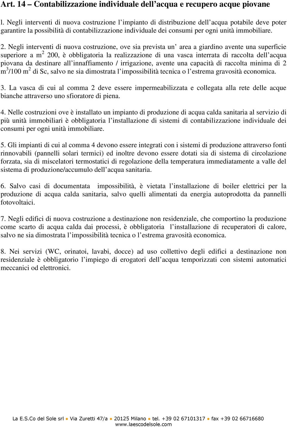 Negli interventi di nuova costruzione, ove a prevista un area a giardino avente una superficie superiore a m 2 200, è obbligatoria la realizzazione di una vasca interrata di raccolta dell acqua