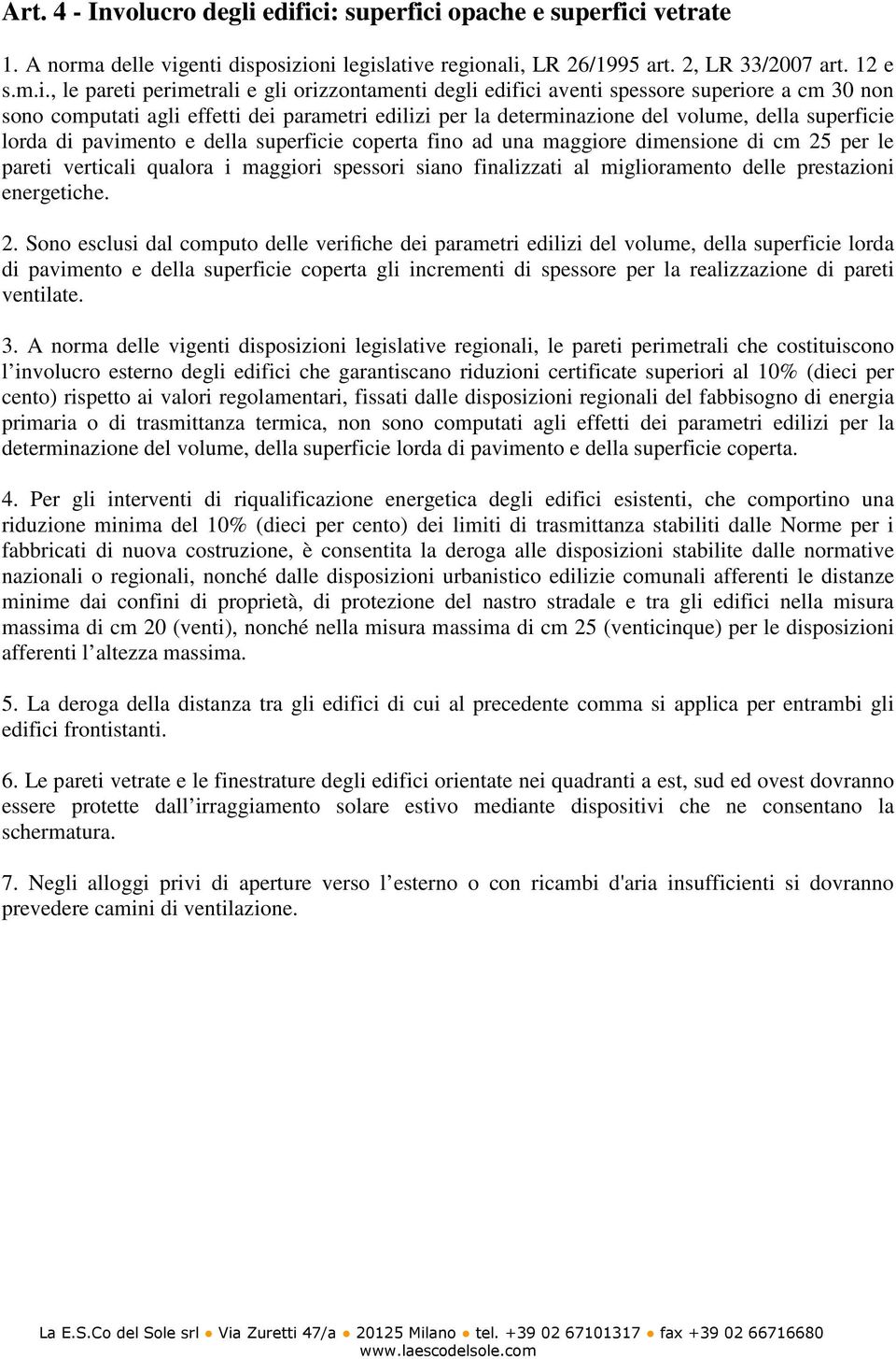 degli edifici aventi spessore superiore a cm 30 non sono computati agli effetti dei parametri edilizi per la determinazione del volume, della superficie lorda di pavimento e della superficie coperta