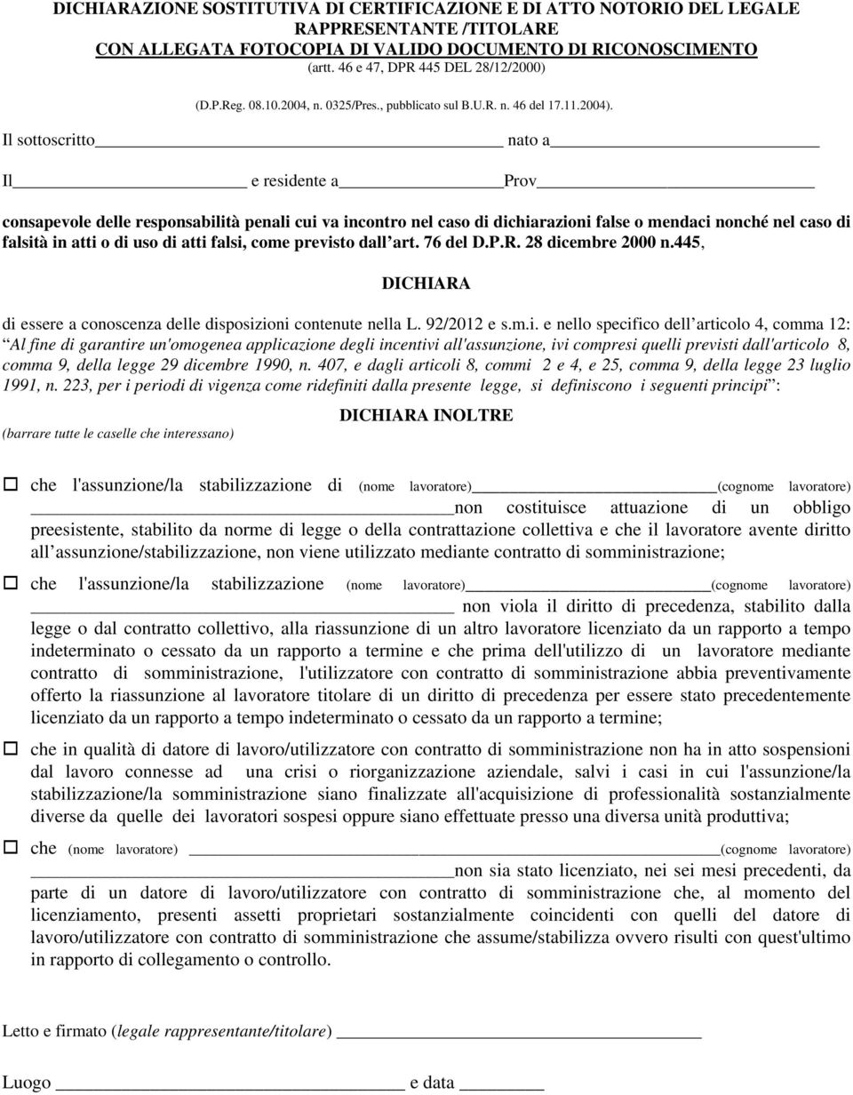 Il sottoscritto nato a Il e residente a Prov consapevole delle responsabilità penali cui va incontro nel caso di dichiarazioni false o mendaci nonché nel caso di falsità in atti o di uso di atti