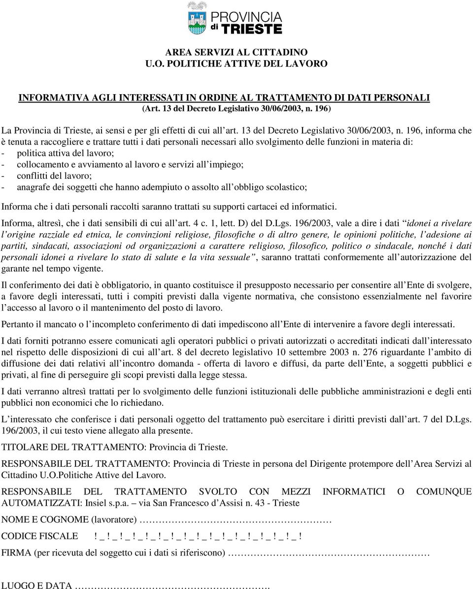 196, informa che è tenuta a raccogliere e trattare tutti i dati personali necessari allo svolgimento delle funzioni in materia di: - politica attiva del lavoro; - collocamento e avviamento al lavoro