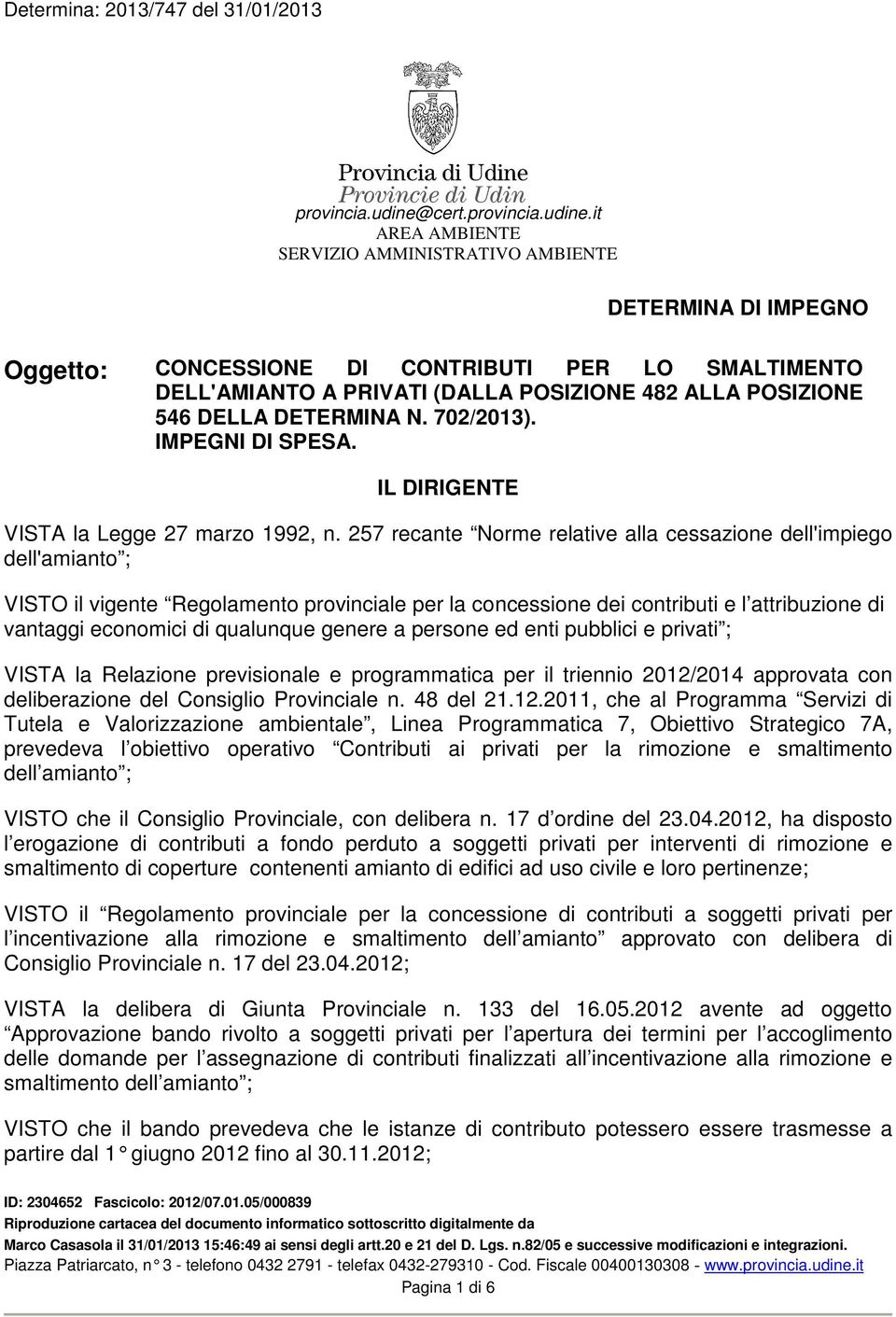 it AREA AMBIENTE SERVIZIO AMMINISTRATIVO AMBIENTE DETERMINA DI IMPEGNO Oggetto: CONCESSIONE DI CONTRIBUTI PER LO SMALTIMENTO DELL'AMIANTO A PRIVATI (DALLA POSIZIONE 482 ALLA POSIZIONE 546 DELLA