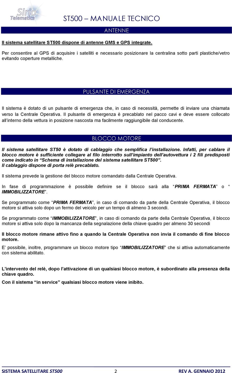 PULSANTE DI EMERGENZA Il sistema è dotato di un pulsante di emergenza che, in caso di necessità, permette di inviare una chiamata verso la Centrale Operativa.