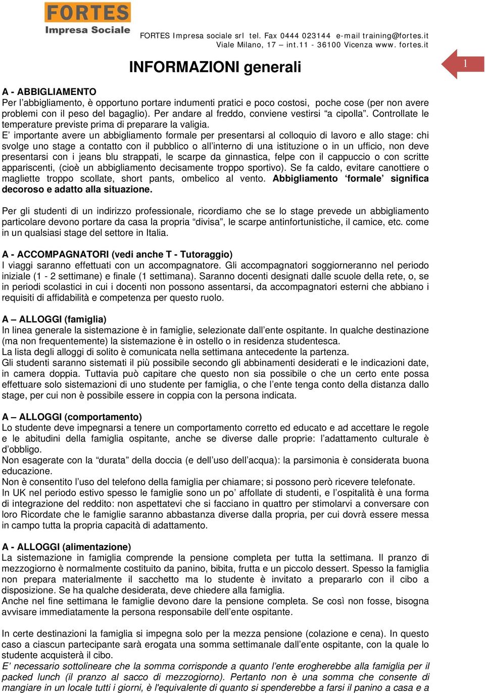 E importante avere un abbigliamento formale per presentarsi al colloquio di lavoro e allo stage: chi svolge uno stage a contatto con il pubblico o all interno di una istituzione o in un ufficio, non