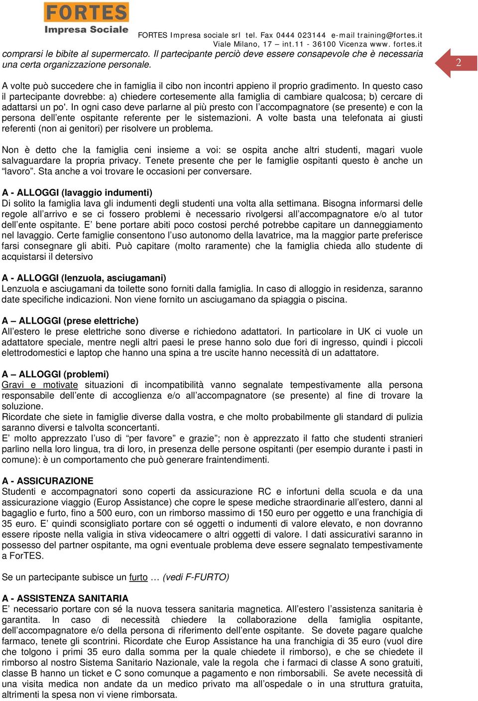 In questo caso il partecipante dovrebbe: a) chiedere cortesemente alla famiglia di cambiare qualcosa; b) cercare di adattarsi un po'.