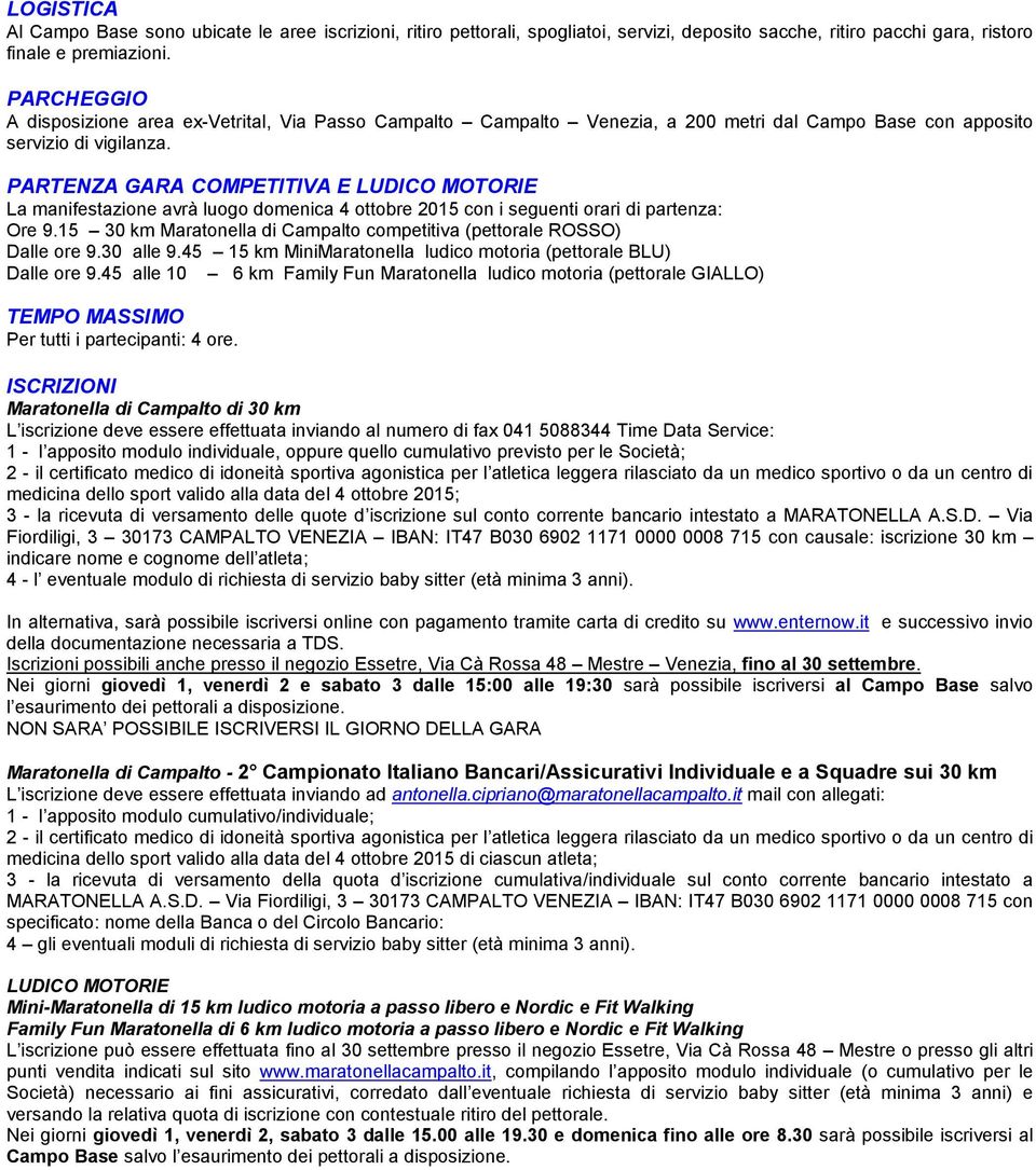 PARTENZA GARA COMPETITIVA E LUDICO MOTORIE La manifestazione avrà luogo domenica 4 ottobre 2015 con i seguenti orari di partenza: Ore 9.