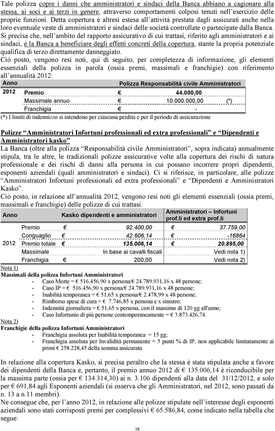 Si precisa che, nell ambito del rapporto assicurativo di cui trattasi, riferito agli amministratori e ai sindaci, è la Banca a beneficiare degli effetti concreti della copertura, stante la propria