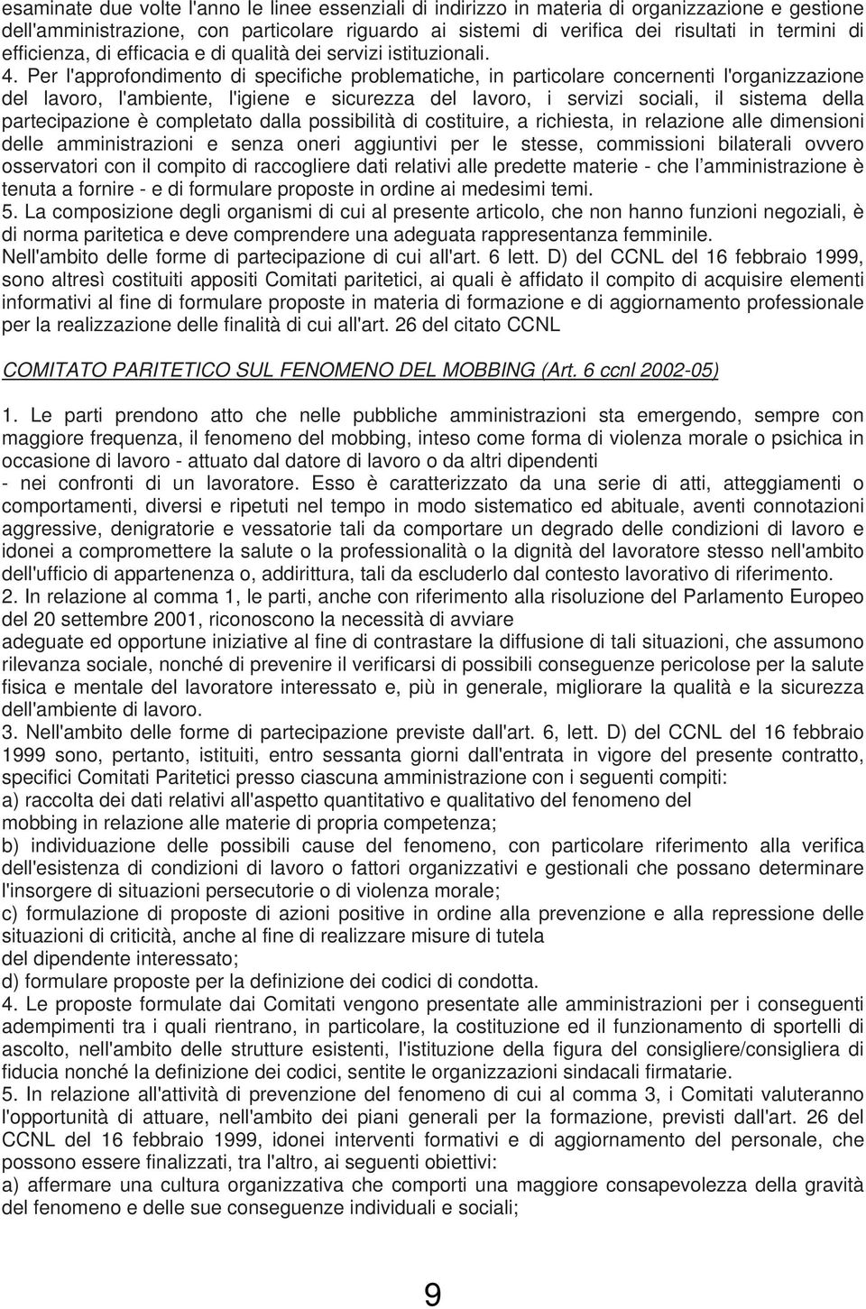 Per l'approfondimento di specifiche problematiche, in particolare concernenti l'organizzazione del lavoro, l'ambiente, l'igiene e sicurezza del lavoro, i servizi sociali, il sistema della