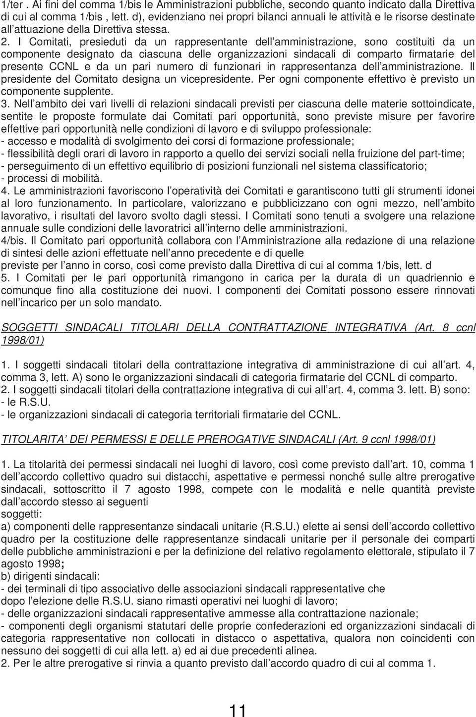 I Comitati, presieduti da un rappresentante dell amministrazione, sono costituiti da un componente designato da ciascuna delle organizzazioni sindacali di comparto firmatarie del presente CCNL e da