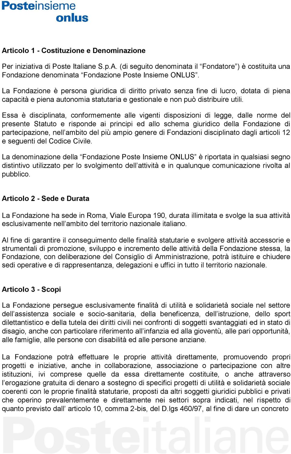 Essa è disciplinata, conformemente alle vigenti disposizioni di legge, dalle norme del presente Statuto e risponde ai principi ed allo schema giuridico della Fondazione di partecipazione, nell ambito