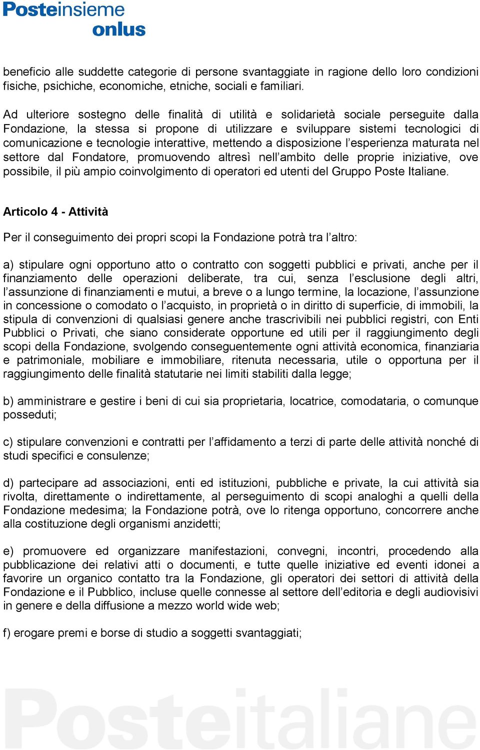 interattive, mettendo a disposizione l esperienza maturata nel settore dal Fondatore, promuovendo altresì nell ambito delle proprie iniziative, ove possibile, il più ampio coinvolgimento di operatori