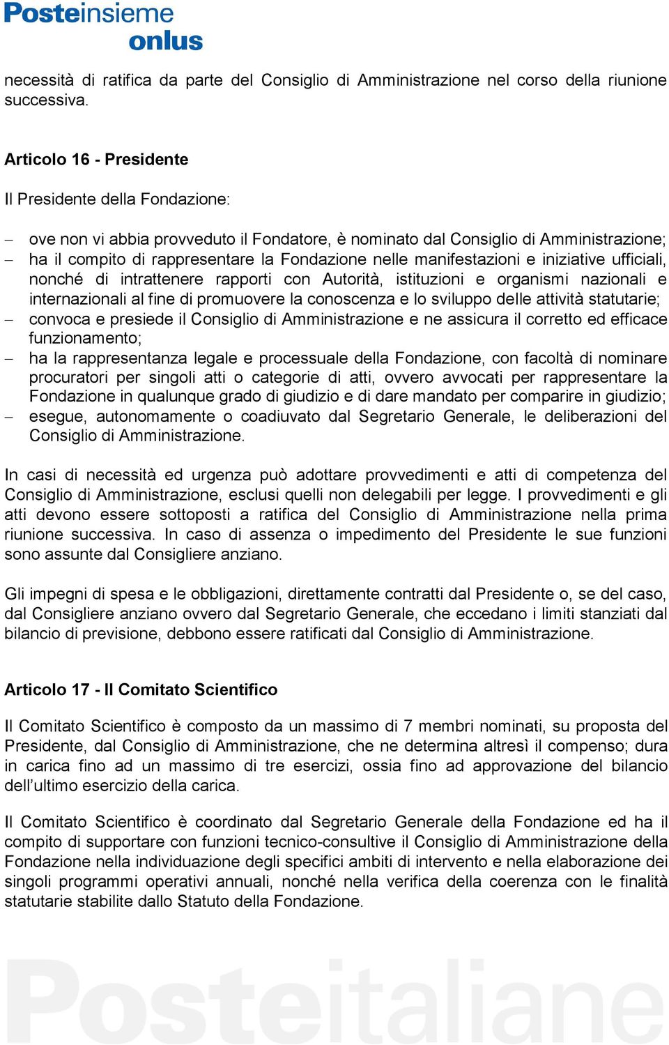 manifestazioni e iniziative ufficiali, nonché di intrattenere rapporti con Autorità, istituzioni e organismi nazionali e internazionali al fine di promuovere la conoscenza e lo sviluppo delle