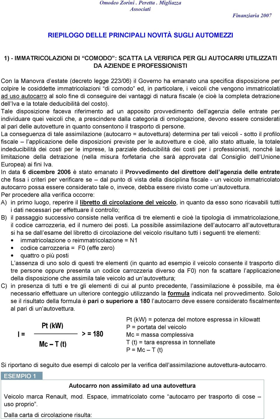 (decreto legge 223/06) il Governo ha emanato una specifica disposizione per colpire le cosiddette immatricolazioni di comodo ed, in particolare, i veicoli che vengono immatricolati ad uso autocarro