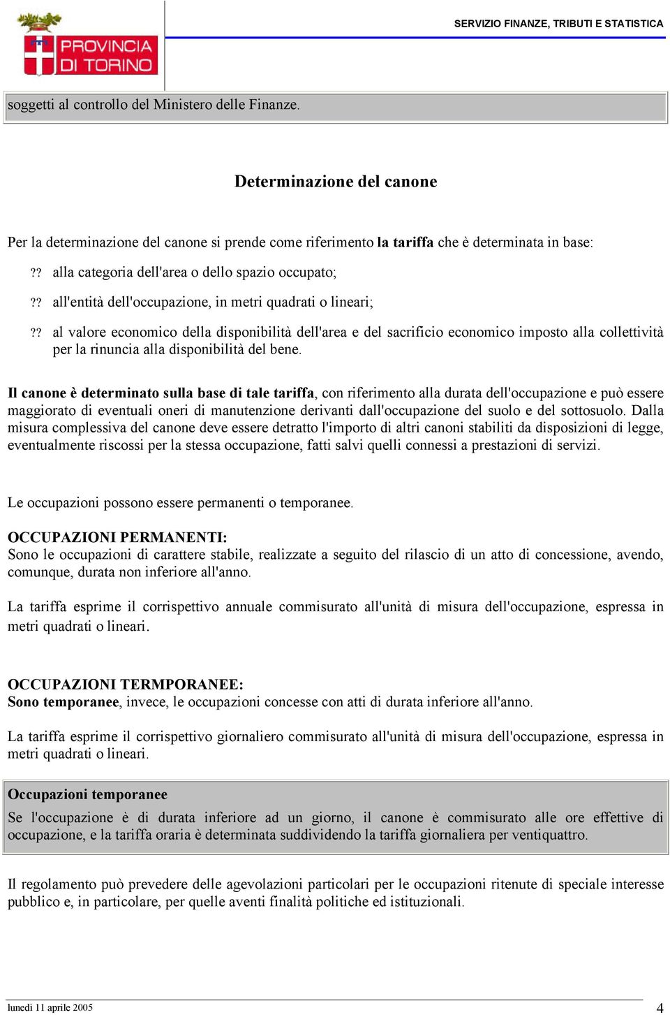 ? al valore economico della disponibilità dell'area e del sacrificio economico imposto alla collettività per la rinuncia alla disponibilità del bene.