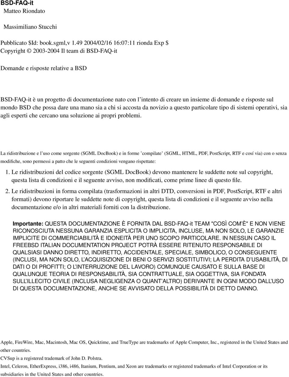 domande e risposte sul mondo BSD che possa dare una mano sia a chi si accosta da novizio a questo particolare tipo di sistemi operativi, sia agli esperti che cercano una soluzione ai propri problemi.