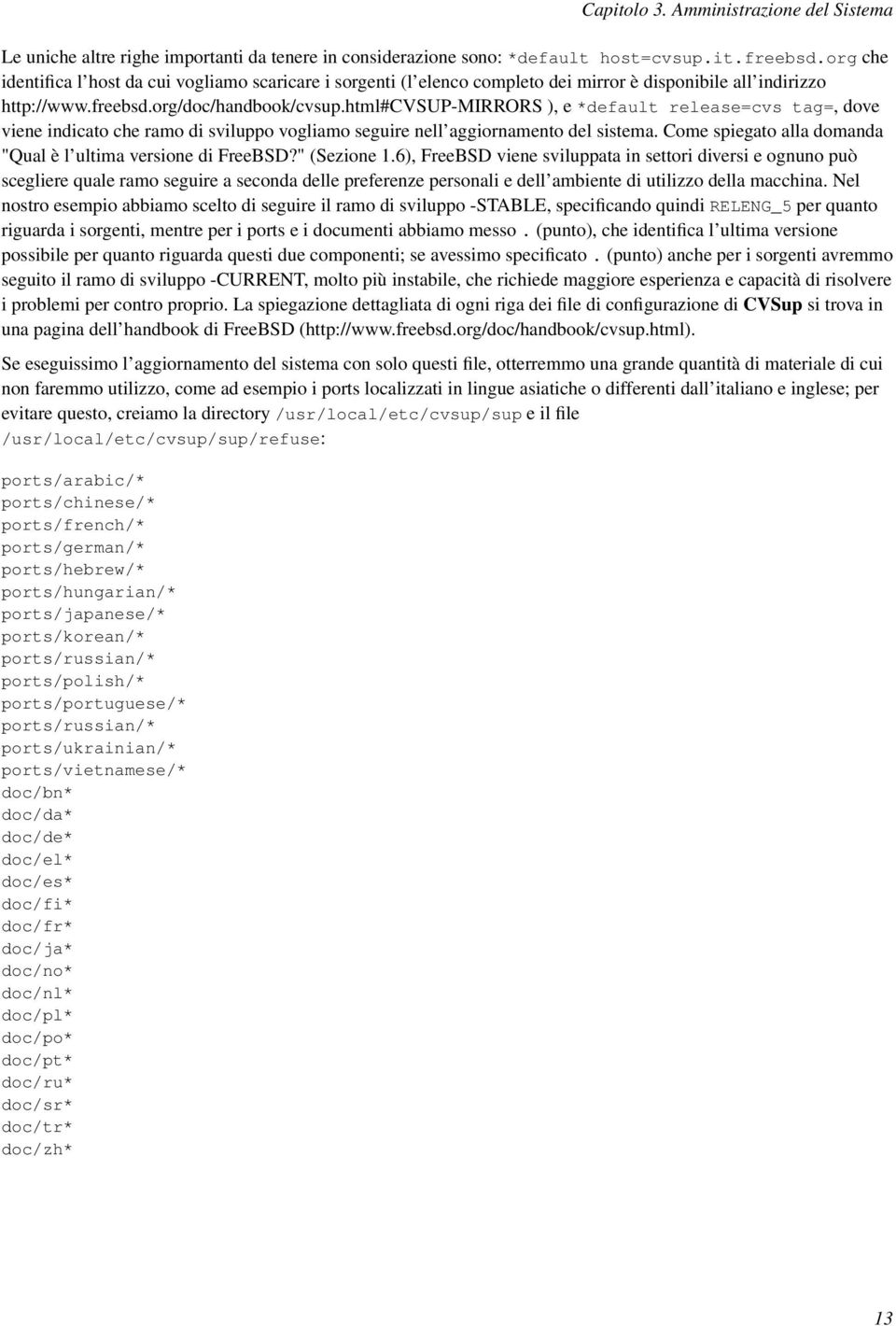 html#cvsup-mirrors ), e *default release=cvs tag=, dove viene indicato che ramo di sviluppo vogliamo seguire nell aggiornamento del sistema.