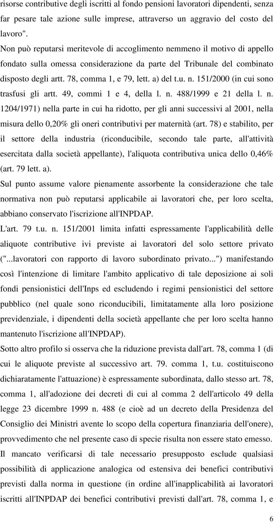 a) del t.u. n. 151/2000 (in cui sono trasfusi gli artt. 49, commi 1 e 4, della l. n. 488/1999 e 21 della l. n. 1204/1971) nella parte in cui ha ridotto, per gli anni successivi al 2001, nella misura dello 0,20% gli oneri contributivi per maternità (art.