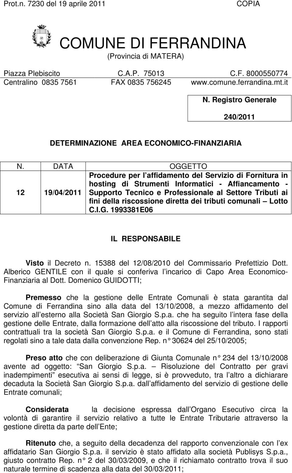 DATA OGGETTO 12 19/04/2011 Procedure per l affidamento del Servizio di Fornitura in hosting di Strumenti Informatici - Affiancamento - Supporto Tecnico e Professionale al Settore Tributi ai fini