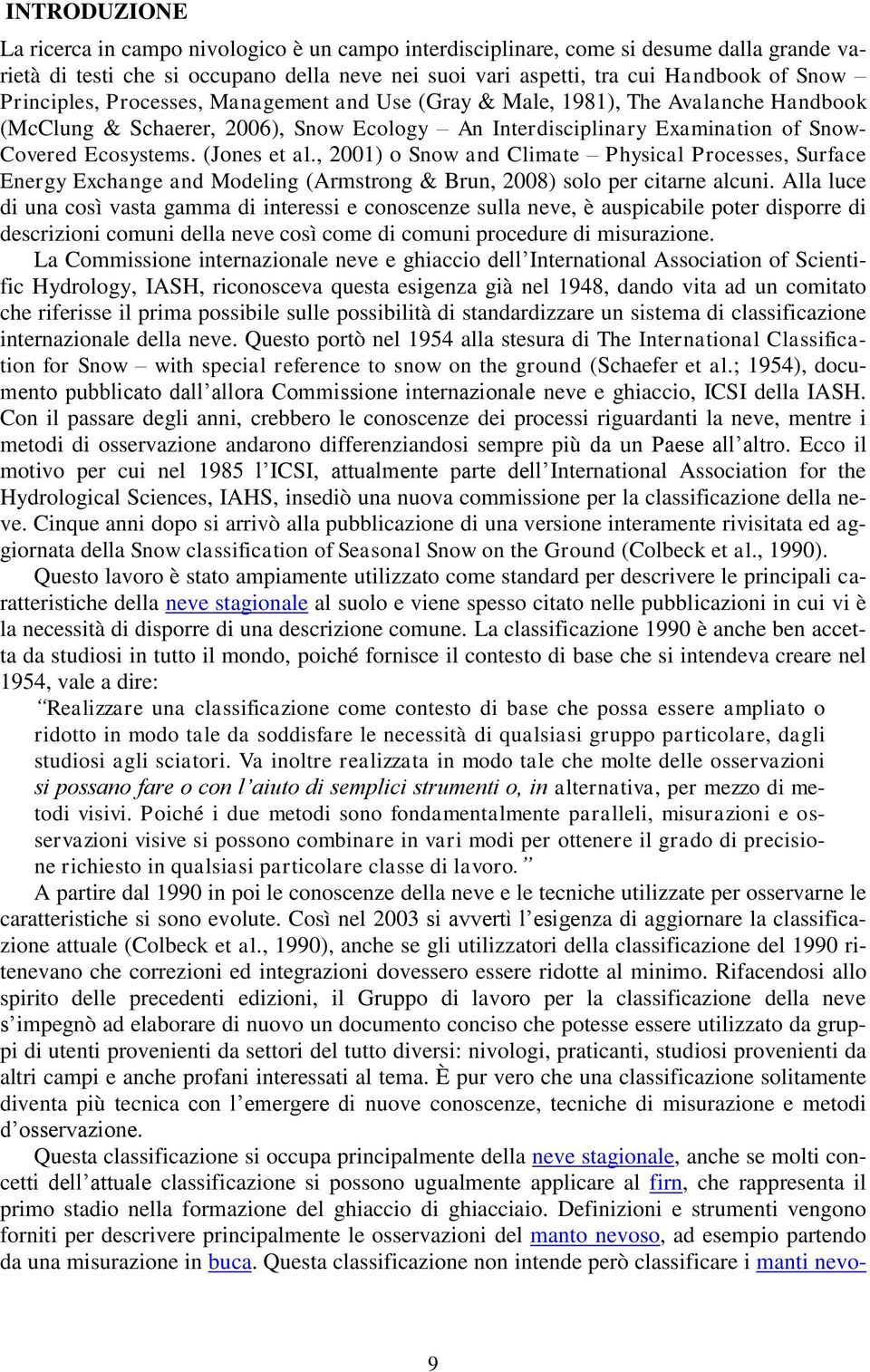 (Jones et al., 2001) o Snow and Climate Physical Processes, Surface Energy Exchange and Modeling (Armstrong & Brun, 2008) solo per citarne alcuni.